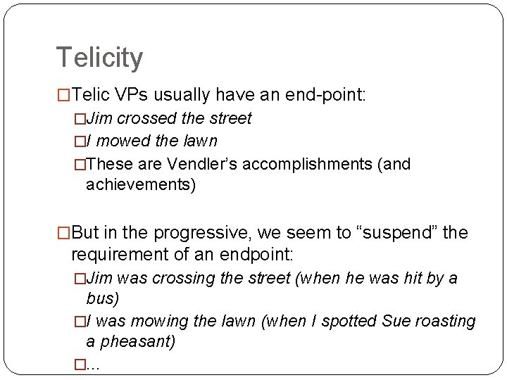 Telicity �Telic VPs usually have an end-point: �Jim crossed the street �I mowed the