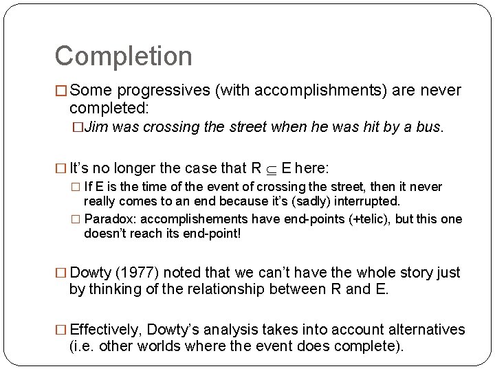 Completion � Some progressives (with accomplishments) are never completed: �Jim was crossing the street