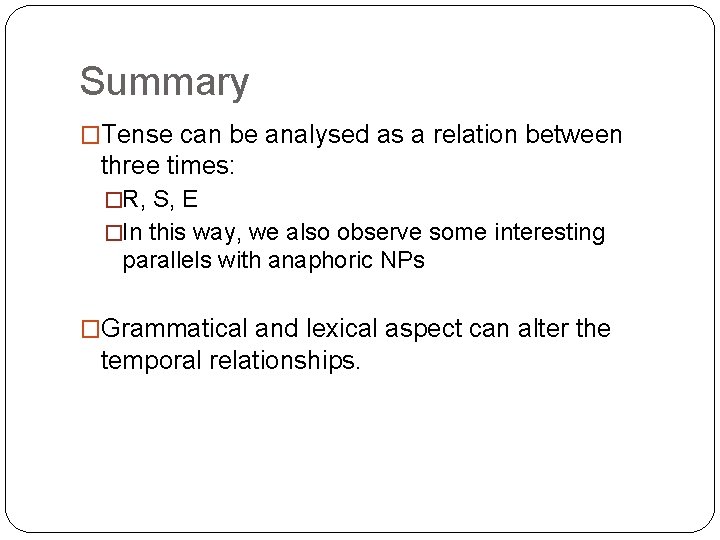 Summary �Tense can be analysed as a relation between three times: �R, S, E