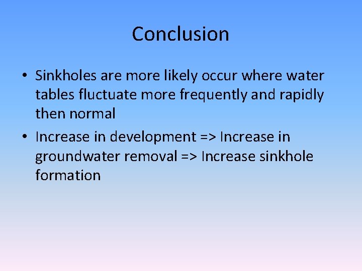 Conclusion • Sinkholes are more likely occur where water tables fluctuate more frequently and Conclusion • Sinkholes are more likely occur where water tables fluctuate more frequently and