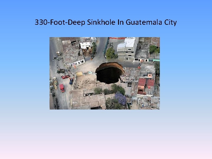 330 -Foot-Deep Sinkhole In Guatemala City 330 -Foot-Deep Sinkhole In Guatemala City