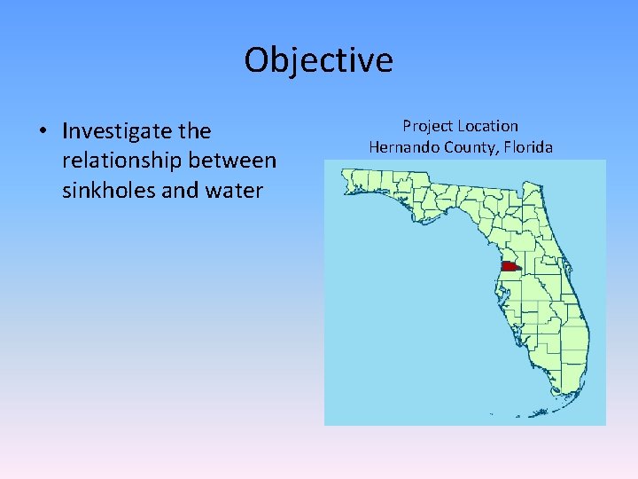 Objective • Investigate the relationship between sinkholes and water Project Location Hernando County, Florida Objective • Investigate the relationship between sinkholes and water Project Location Hernando County, Florida