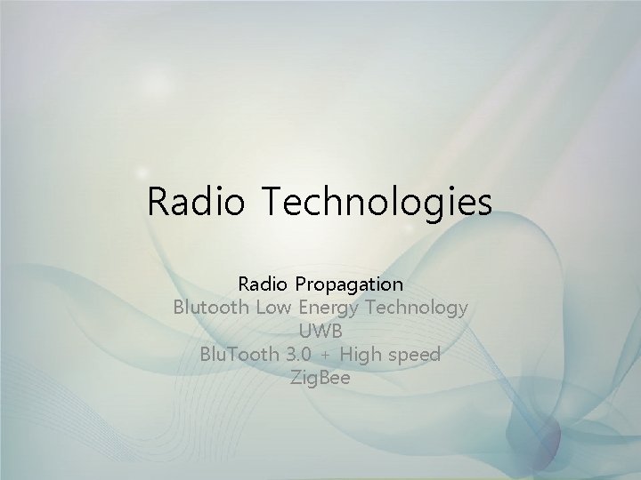 Radio Technologies Radio Propagation Blutooth Low Energy Technology UWB Blu. Tooth 3. 0 +