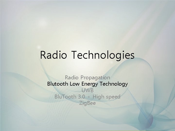 Radio Technologies Radio Propagation Blutooth Low Energy Technology UWB Blu. Tooth 3. 0 +