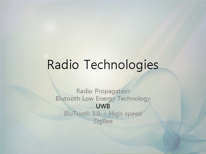 Radio Technologies Radio Propagation Blutooth Low Energy Technology UWB Blu. Tooth 3. 0 +