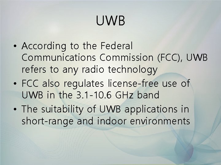 UWB • According to the Federal Communications Commission (FCC), UWB refers to any radio