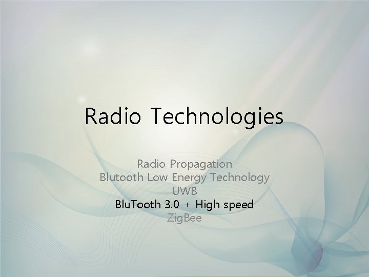 Radio Technologies Radio Propagation Blutooth Low Energy Technology UWB Blu. Tooth 3. 0 +