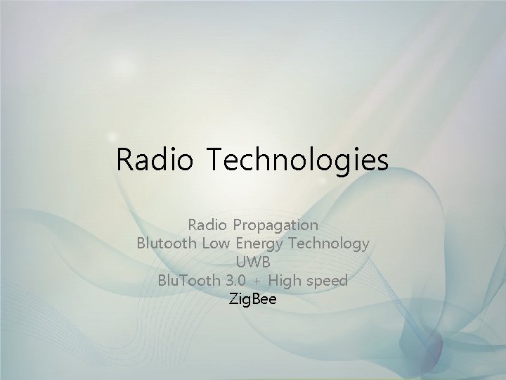 Radio Technologies Radio Propagation Blutooth Low Energy Technology UWB Blu. Tooth 3. 0 +