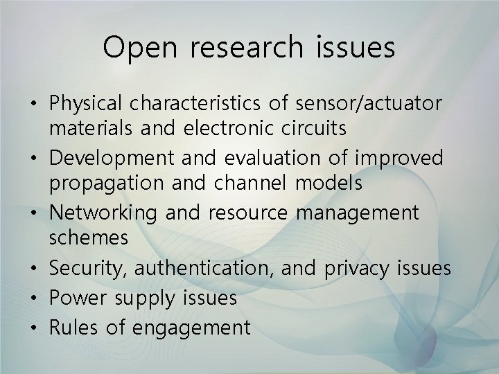 Open research issues • Physical characteristics of sensor/actuator materials and electronic circuits • Development