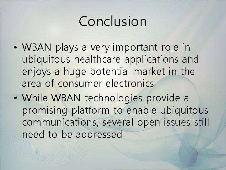 Conclusion • WBAN plays a very important role in ubiquitous healthcare applications and enjoys