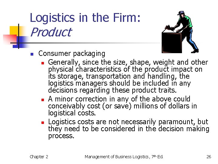 Logistics in the Firm: Product n Consumer packaging n Generally, since the size, shape,