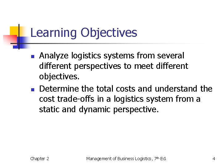 Learning Objectives n n Analyze logistics systems from several different perspectives to meet different