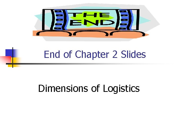 End of Chapter 2 Slides Dimensions of Logistics 