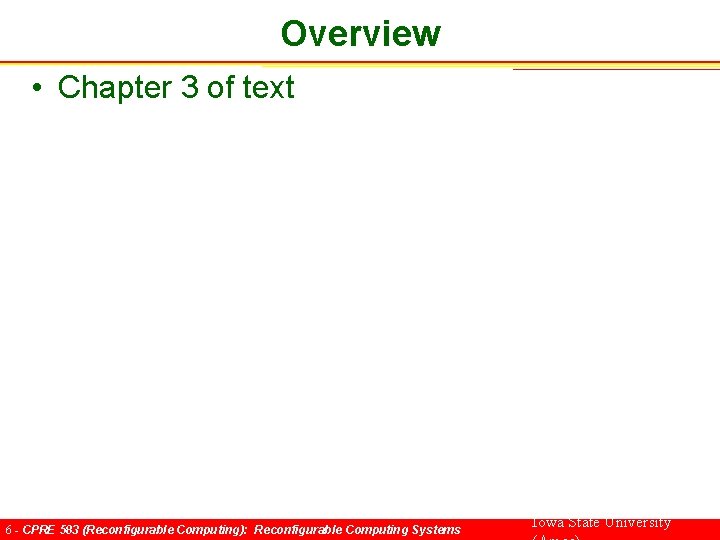 Overview • Chapter 3 of text 6 - CPRE 583 (Reconfigurable Computing): Reconfigurable Computing