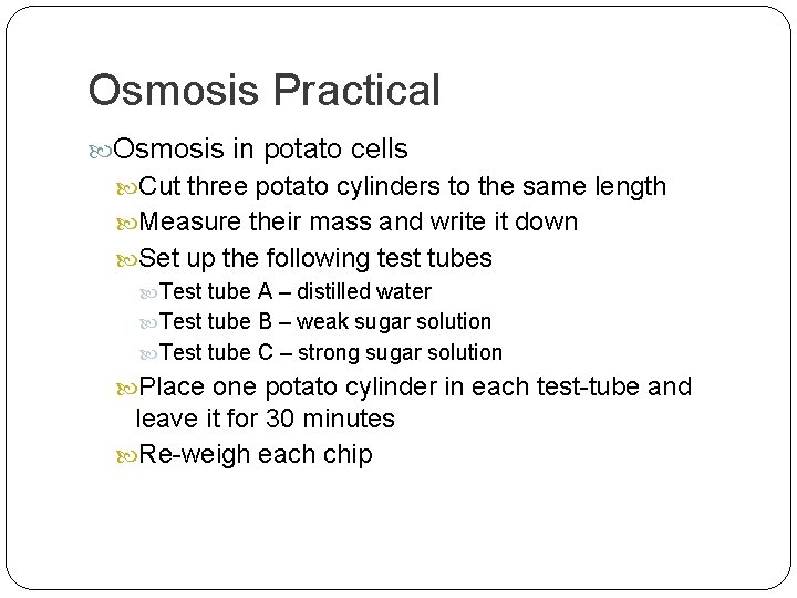 Osmosis Practical Osmosis in potato cells Cut three potato cylinders to the same length