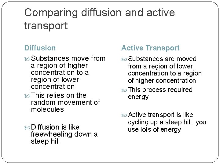 Comparing diffusion and active transport Diffusion Substances move from a region of higher concentration