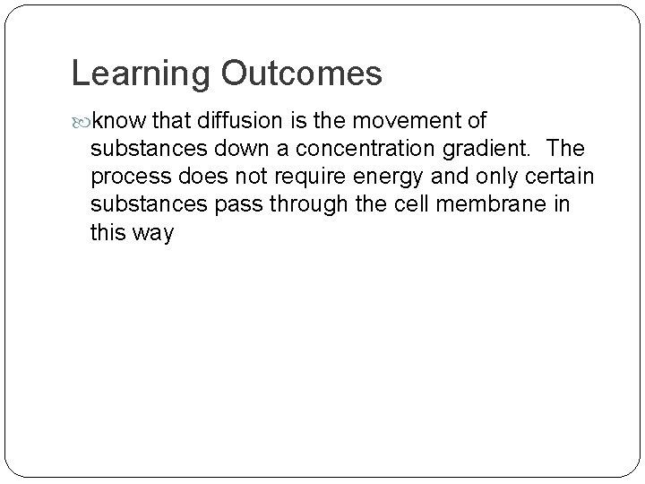 Learning Outcomes know that diffusion is the movement of substances down a concentration gradient.