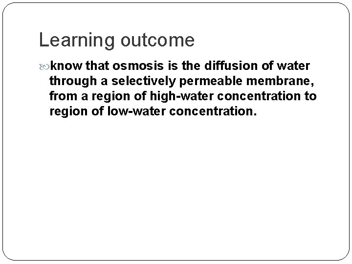 Learning outcome know that osmosis is the diffusion of water through a selectively permeable