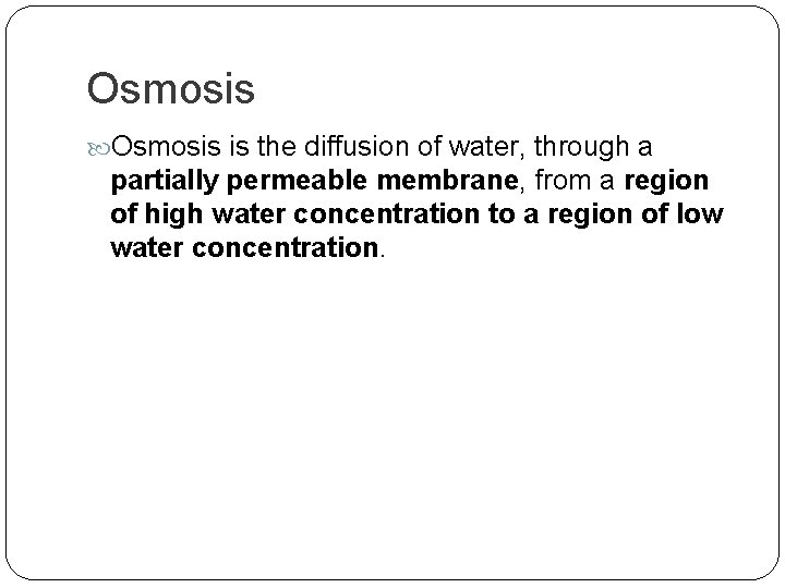 Osmosis is the diffusion of water, through a partially permeable membrane, from a region