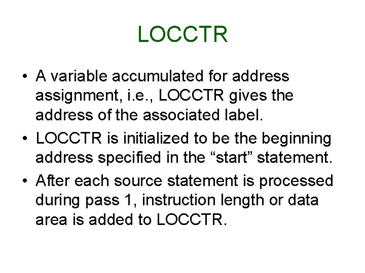 LOCCTR • A variable accumulated for address assignment, i. e. , LOCCTR gives the