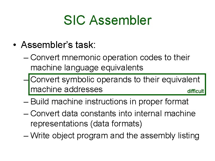 SIC Assembler • Assembler’s task: – Convert mnemonic operation codes to their machine language