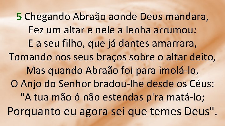 5 Chegando Abraão aonde Deus mandara, Fez um altar e nele a lenha arrumou: