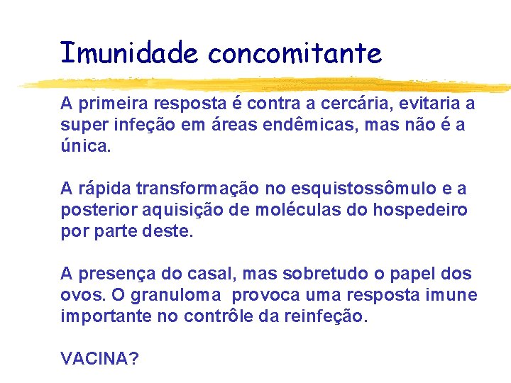 Imunidade concomitante A primeira resposta é contra a cercária, evitaria a super infeção em