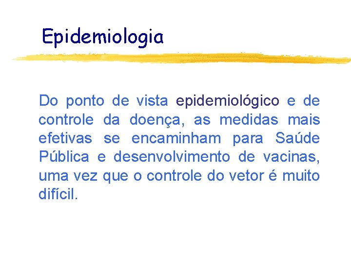 Epidemiologia Do ponto de vista epidemiológico e de controle da doença, as medidas mais
