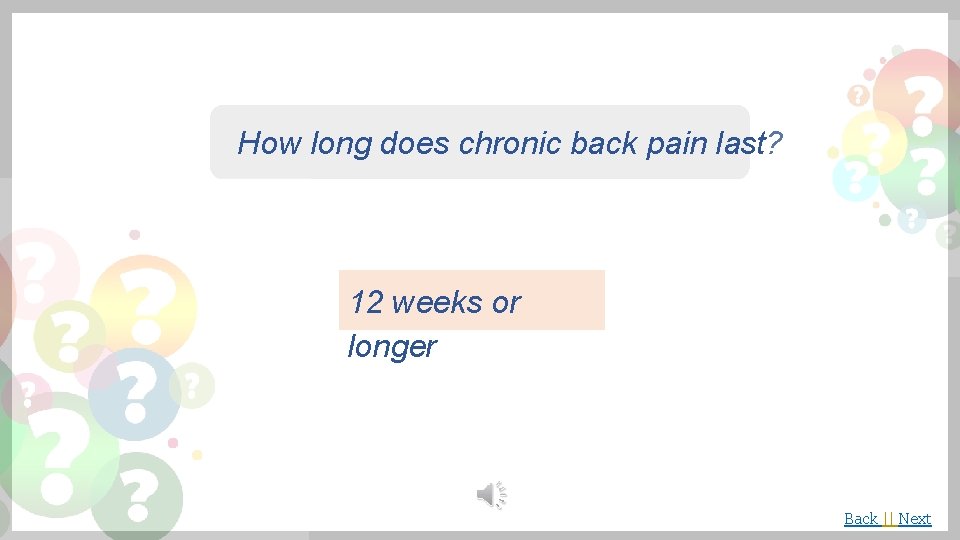 How long does chronic back pain last? 12 weeks or longer Back || Next