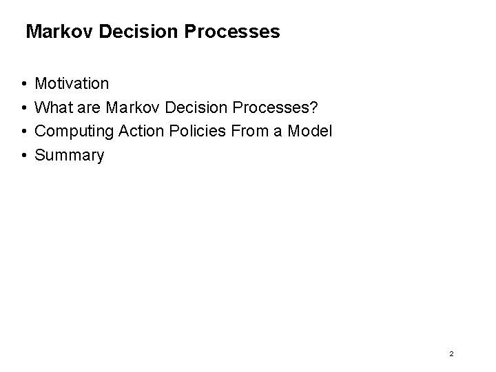 Markov Decision Processes • • Motivation What are Markov Decision Processes? Computing Action Policies
