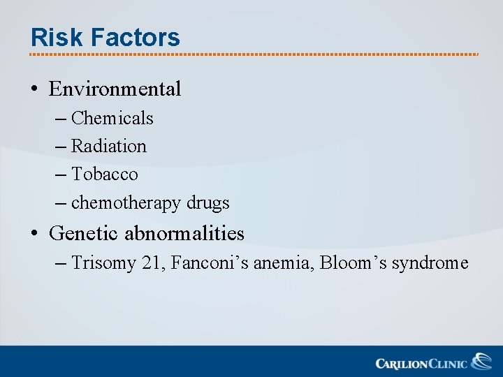 Risk Factors • Environmental – Chemicals – Radiation – Tobacco – chemotherapy drugs •