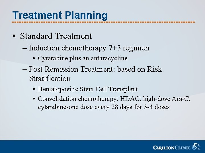 Treatment Planning • Standard Treatment – Induction chemotherapy 7+3 regimen • Cytarabine plus an