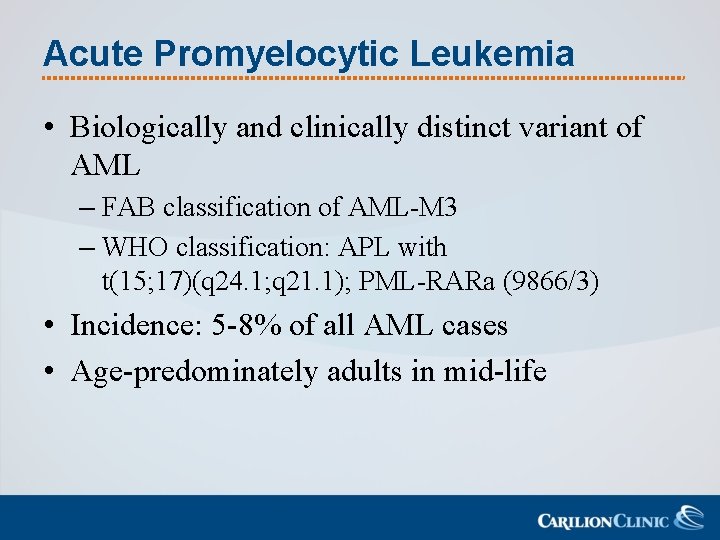 Acute Promyelocytic Leukemia • Biologically and clinically distinct variant of AML – FAB classification