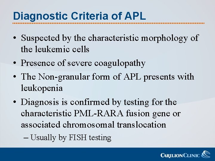 Diagnostic Criteria of APL • Suspected by the characteristic morphology of the leukemic cells