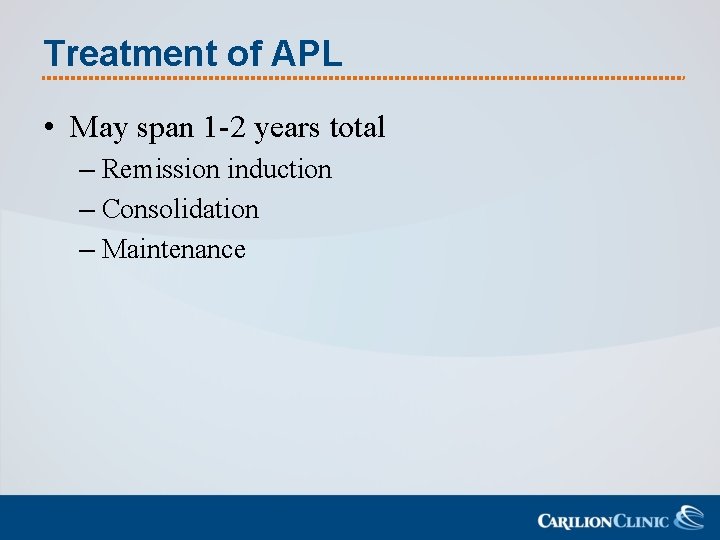 Treatment of APL • May span 1 -2 years total – Remission induction –