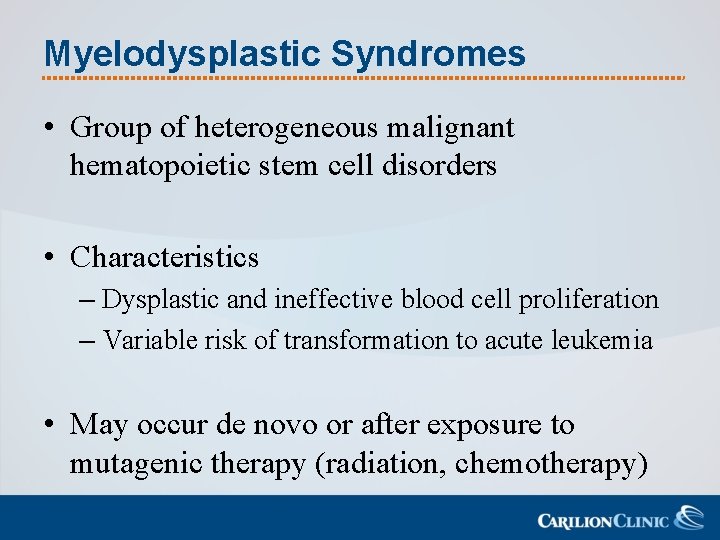 Myelodysplastic Syndromes • Group of heterogeneous malignant hematopoietic stem cell disorders • Characteristics –