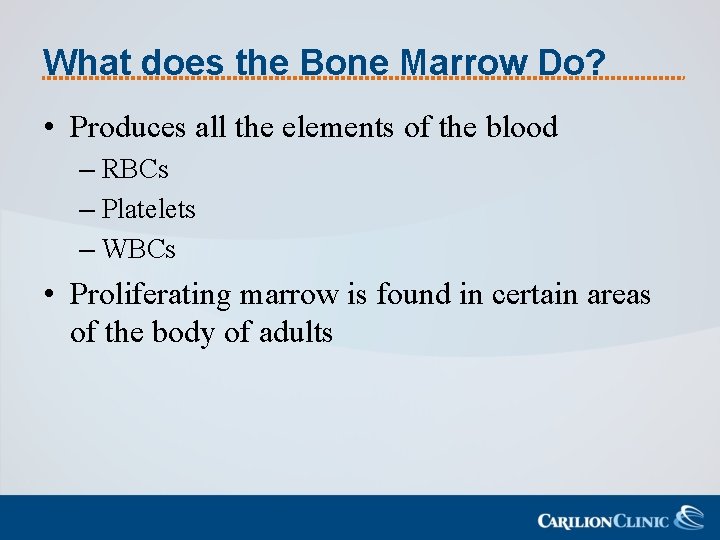 What does the Bone Marrow Do? • Produces all the elements of the blood