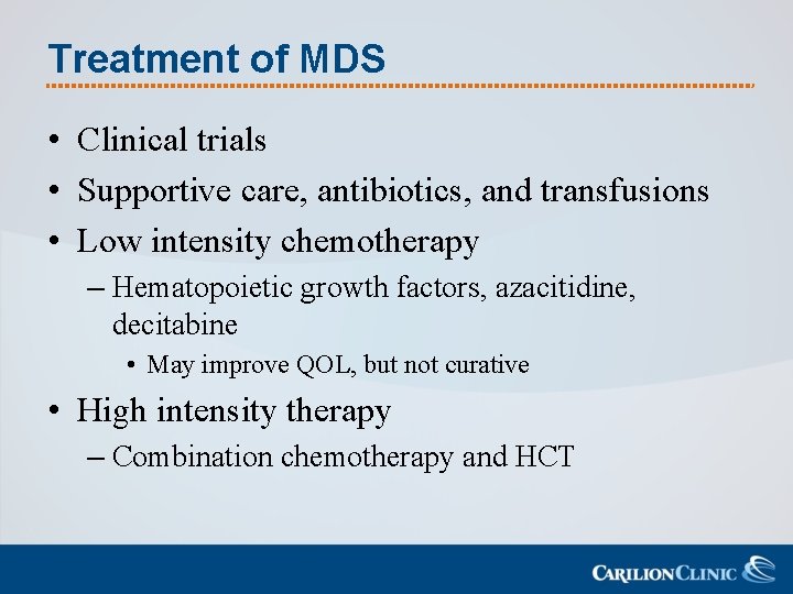 Treatment of MDS • Clinical trials • Supportive care, antibiotics, and transfusions • Low