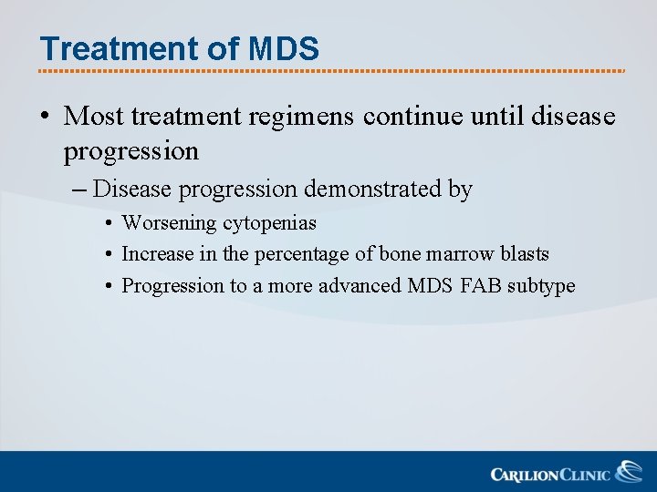 Treatment of MDS • Most treatment regimens continue until disease progression – Disease progression
