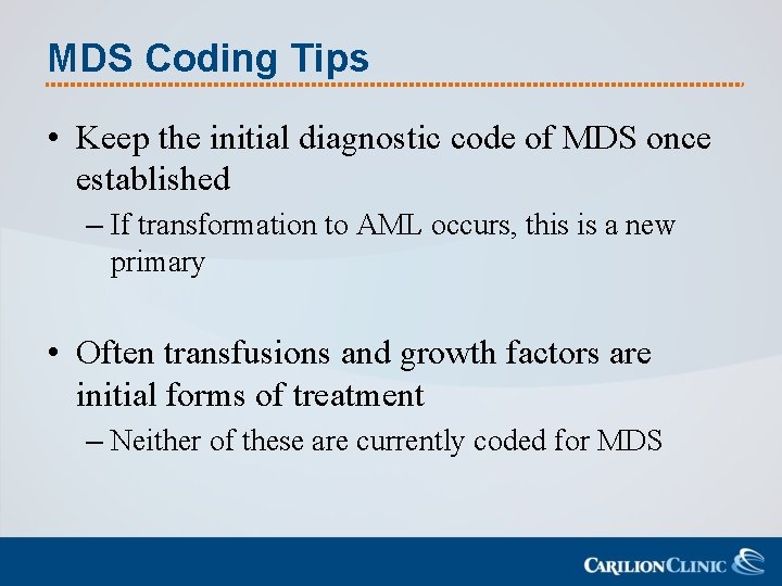 MDS Coding Tips • Keep the initial diagnostic code of MDS once established –