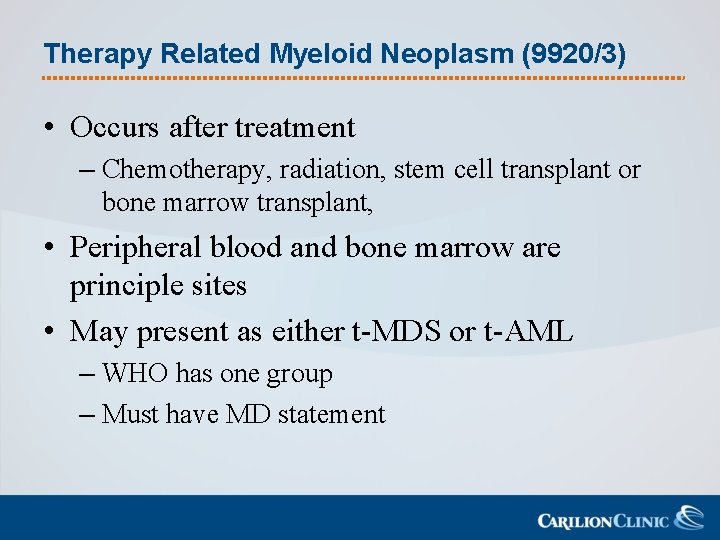 Therapy Related Myeloid Neoplasm (9920/3) • Occurs after treatment – Chemotherapy, radiation, stem cell
