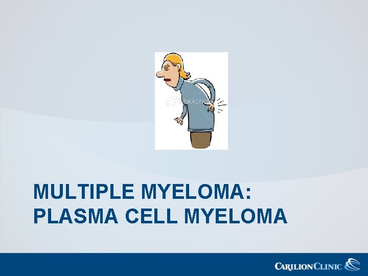 MULTIPLE MYELOMA: PLASMA CELL MYELOMA 