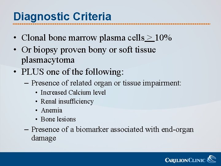 Diagnostic Criteria • Clonal bone marrow plasma cells > 10% • Or biopsy proven