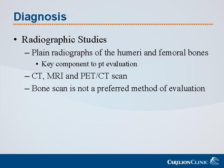 Diagnosis • Radiographic Studies – Plain radiographs of the humeri and femoral bones •