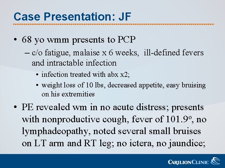 Case Presentation: JF • 68 yo wmm presents to PCP – c/o fatigue, malaise