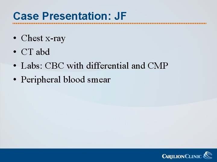 Case Presentation: JF • • Chest x-ray CT abd Labs: CBC with differential and