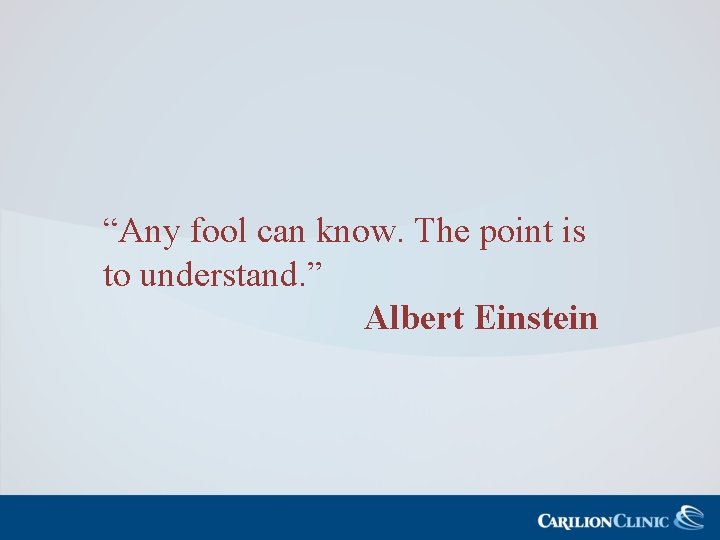 “Any fool can know. The point is to understand. ” Albert Einstein 