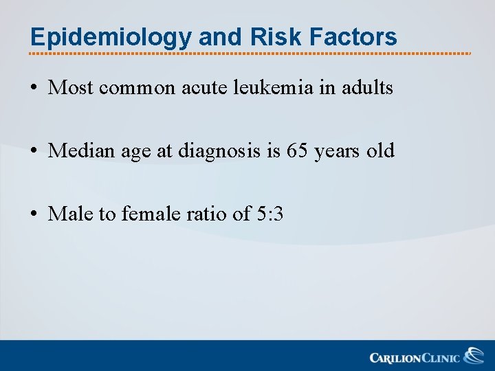 Epidemiology and Risk Factors • Most common acute leukemia in adults • Median age