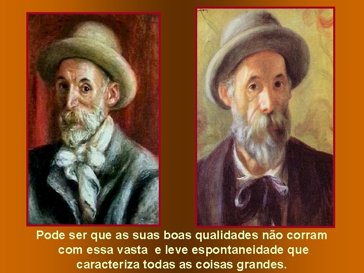 Pode ser que as suas boas qualidades não corram com essa vasta e leve