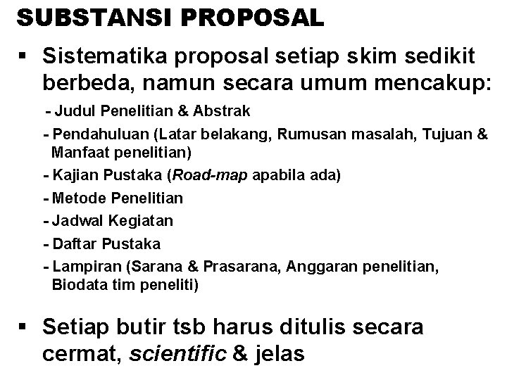 SUBSTANSI PROPOSAL § Sistematika proposal setiap skim sedikit berbeda, namun secara umum mencakup: -